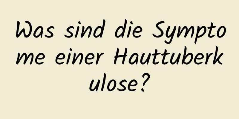 Was sind die Symptome einer Hauttuberkulose?