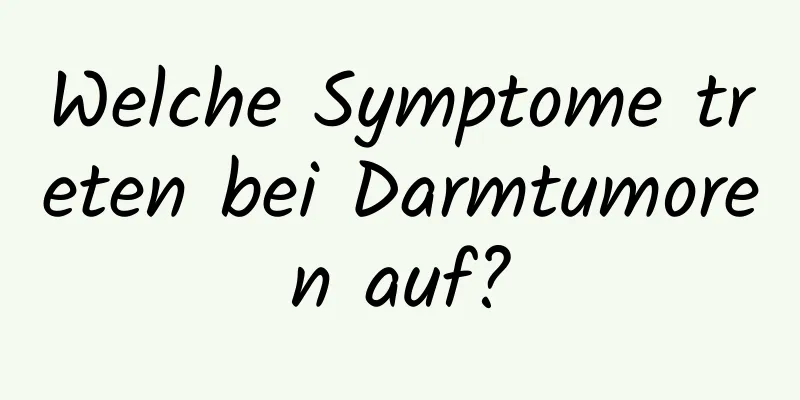 Welche Symptome treten bei Darmtumoren auf?