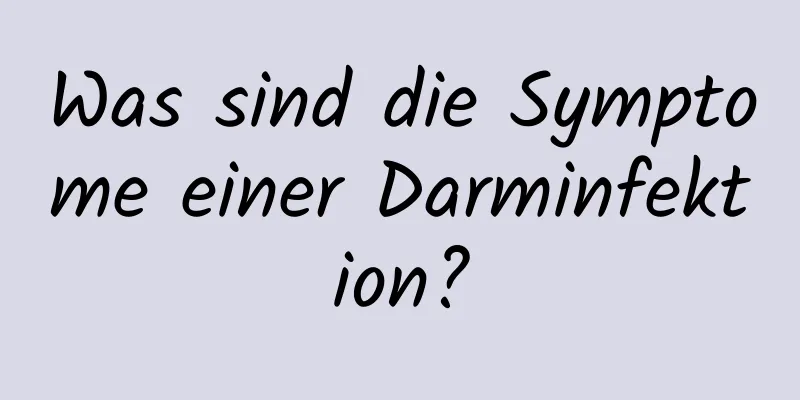 Was sind die Symptome einer Darminfektion?
