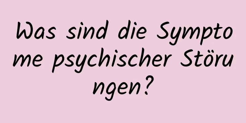 Was sind die Symptome psychischer Störungen?