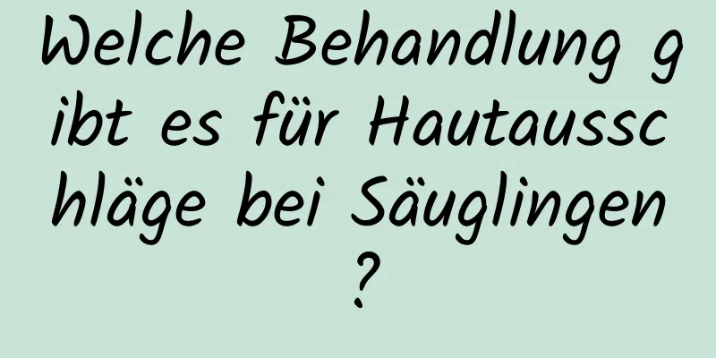 Welche Behandlung gibt es für Hautausschläge bei Säuglingen?