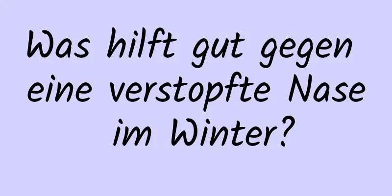 Was hilft gut gegen eine verstopfte Nase im Winter?