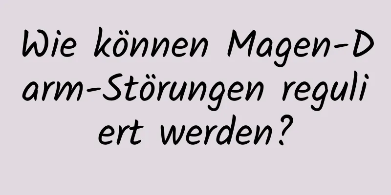 Wie können Magen-Darm-Störungen reguliert werden?
