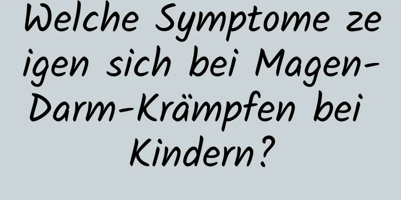 Welche Symptome zeigen sich bei Magen-Darm-Krämpfen bei Kindern?