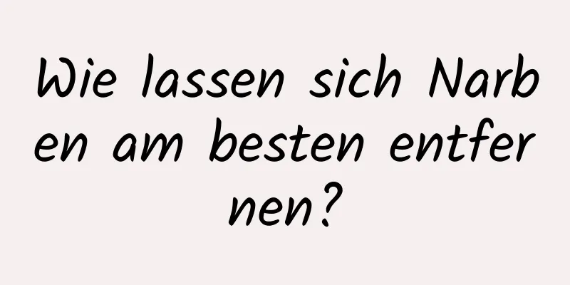 Wie lassen sich Narben am besten entfernen?