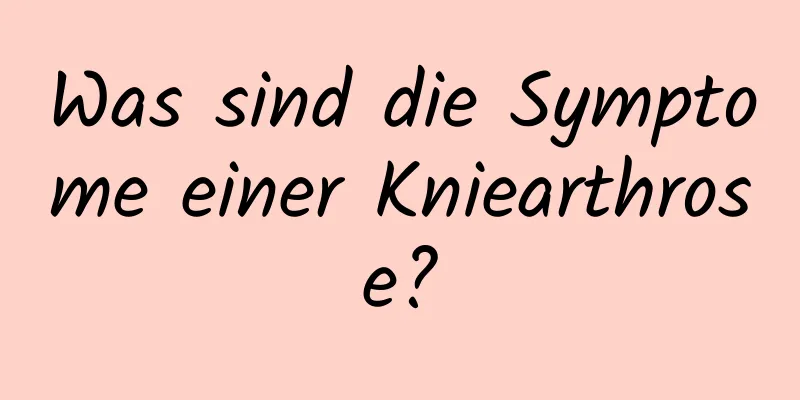 Was sind die Symptome einer Kniearthrose?