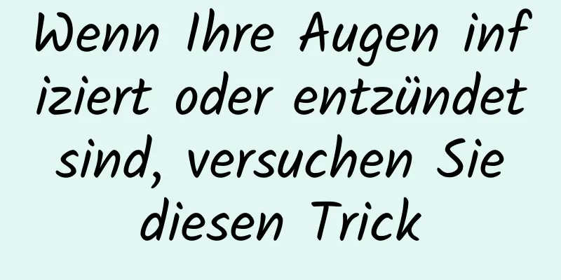 Wenn Ihre Augen infiziert oder entzündet sind, versuchen Sie diesen Trick