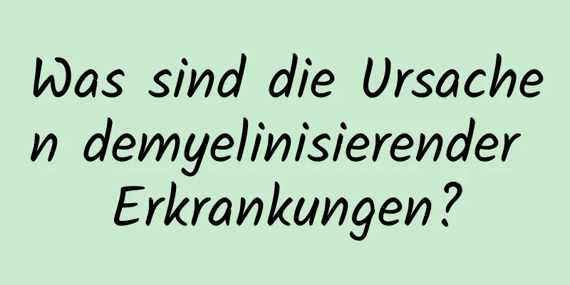 Was sind die Ursachen demyelinisierender Erkrankungen?
