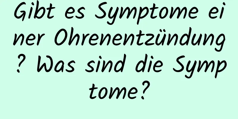 Gibt es Symptome einer Ohrenentzündung? Was sind die Symptome?