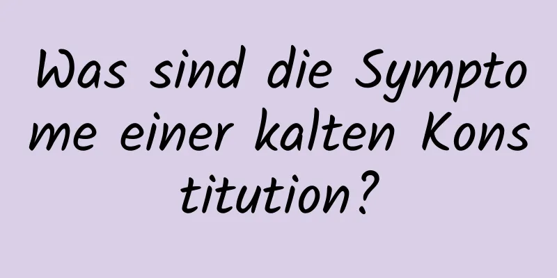 Was sind die Symptome einer kalten Konstitution?
