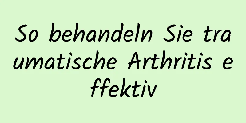 So behandeln Sie traumatische Arthritis effektiv