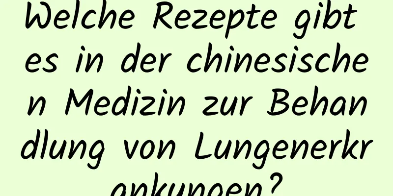 Welche Rezepte gibt es in der chinesischen Medizin zur Behandlung von Lungenerkrankungen?