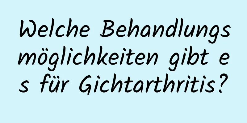 Welche Behandlungsmöglichkeiten gibt es für Gichtarthritis?