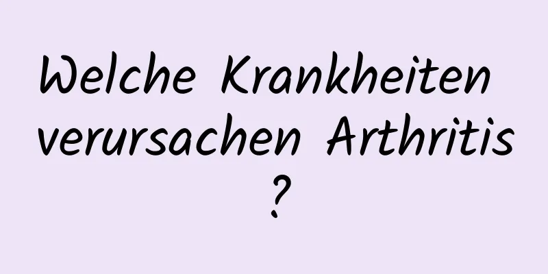 Welche Krankheiten verursachen Arthritis?