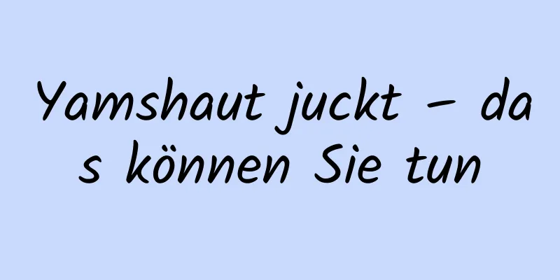 Yamshaut juckt – das können Sie tun