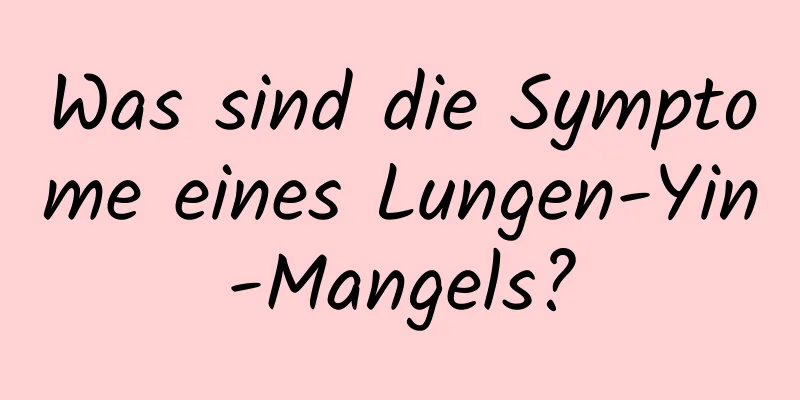 Was sind die Symptome eines Lungen-Yin-Mangels?