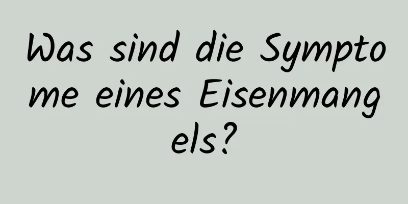 Was sind die Symptome eines Eisenmangels?