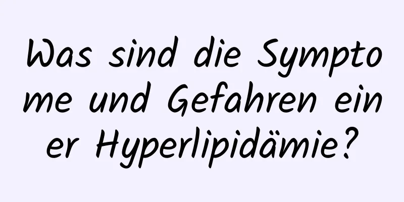 Was sind die Symptome und Gefahren einer Hyperlipidämie?