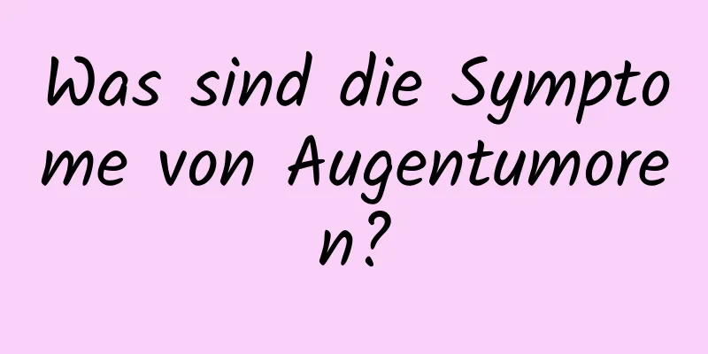 Was sind die Symptome von Augentumoren?