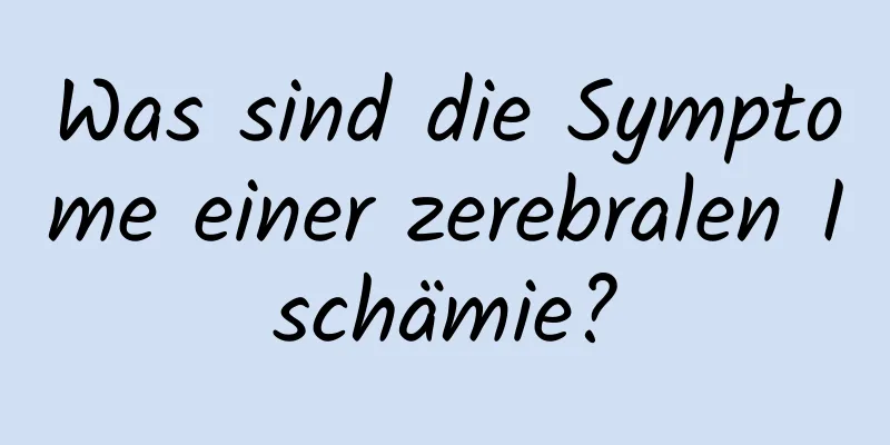 Was sind die Symptome einer zerebralen Ischämie?