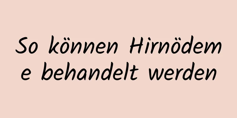 So können Hirnödeme behandelt werden