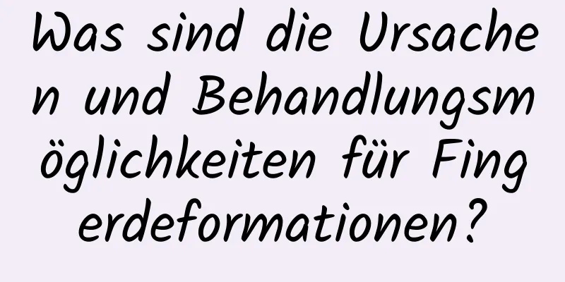 Was sind die Ursachen und Behandlungsmöglichkeiten für Fingerdeformationen?