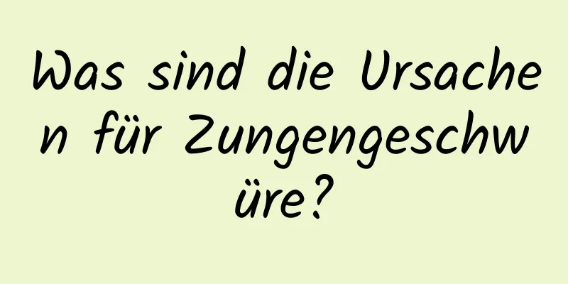 Was sind die Ursachen für Zungengeschwüre?