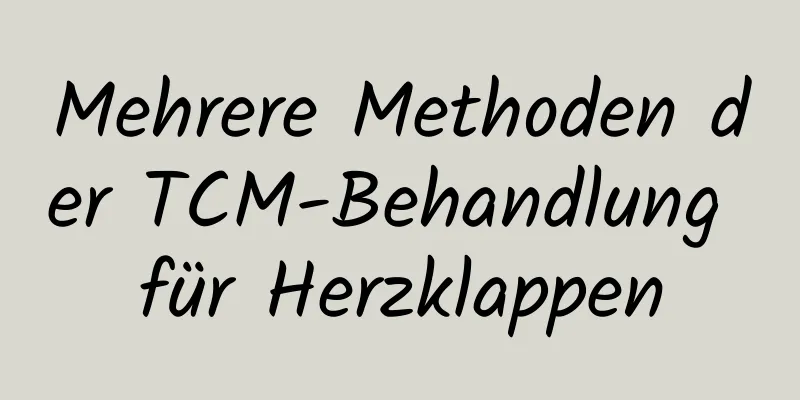 Mehrere Methoden der TCM-Behandlung für Herzklappen