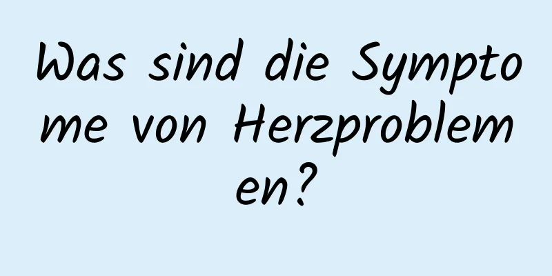 Was sind die Symptome von Herzproblemen?