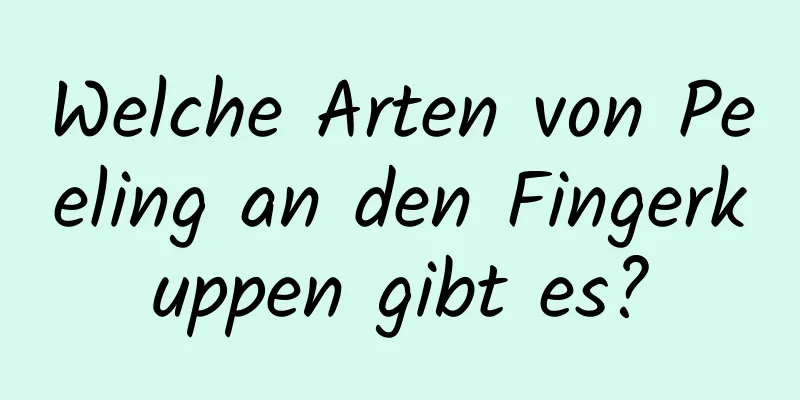 Welche Arten von Peeling an den Fingerkuppen gibt es?