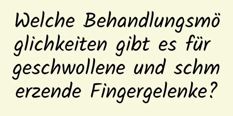 Welche Behandlungsmöglichkeiten gibt es für geschwollene und schmerzende Fingergelenke?