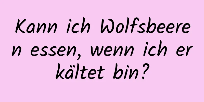Kann ich Wolfsbeeren essen, wenn ich erkältet bin?