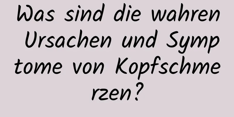 Was sind die wahren Ursachen und Symptome von Kopfschmerzen?