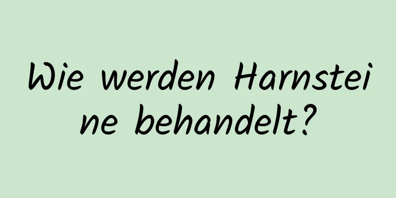 Wie werden Harnsteine ​​behandelt?