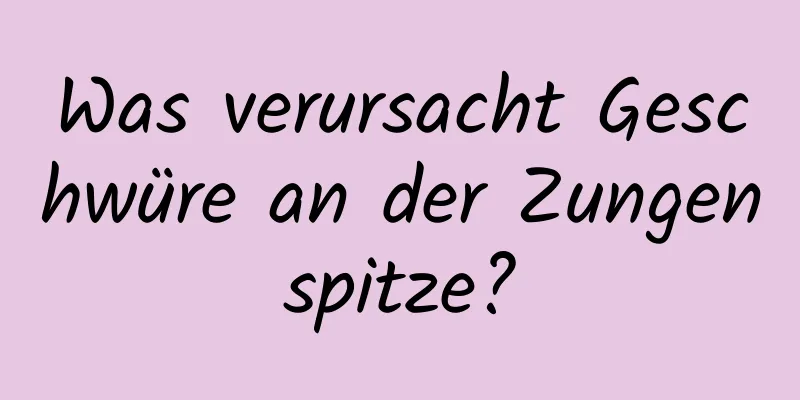 Was verursacht Geschwüre an der Zungenspitze?