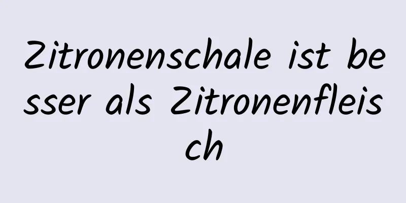 Zitronenschale ist besser als Zitronenfleisch