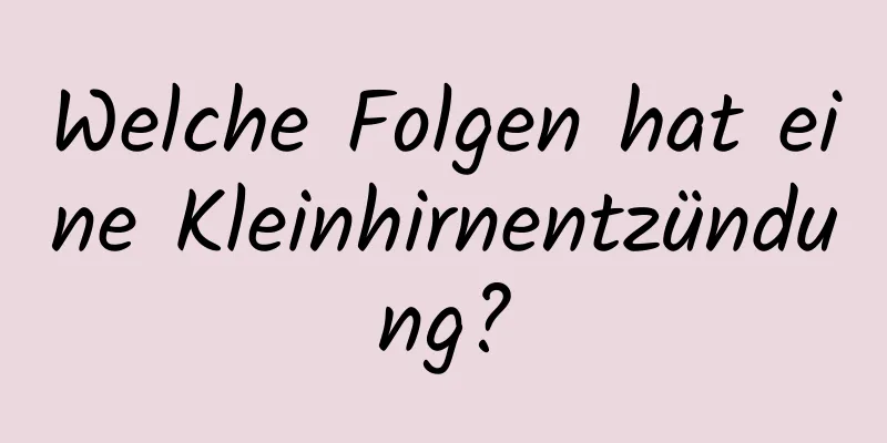 Welche Folgen hat eine Kleinhirnentzündung?