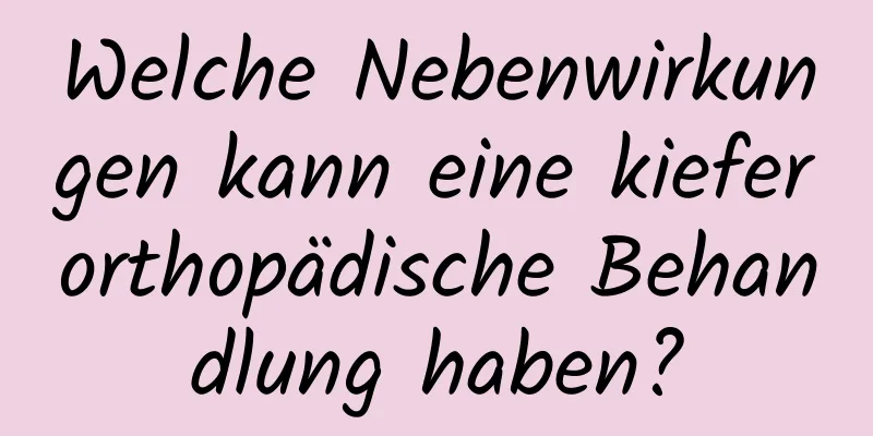 Welche Nebenwirkungen kann eine kieferorthopädische Behandlung haben?