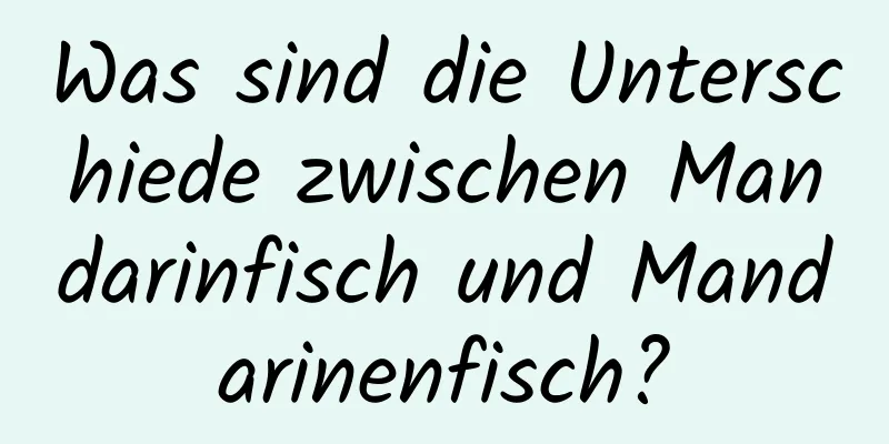 Was sind die Unterschiede zwischen Mandarinfisch und Mandarinenfisch?