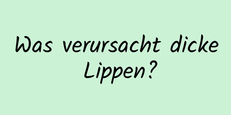 Was verursacht dicke Lippen?