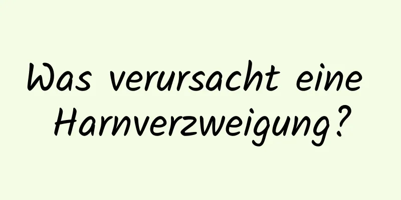 Was verursacht eine Harnverzweigung?