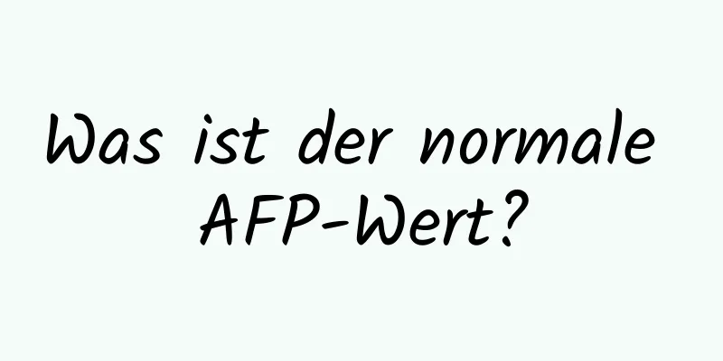 Was ist der normale AFP-Wert?