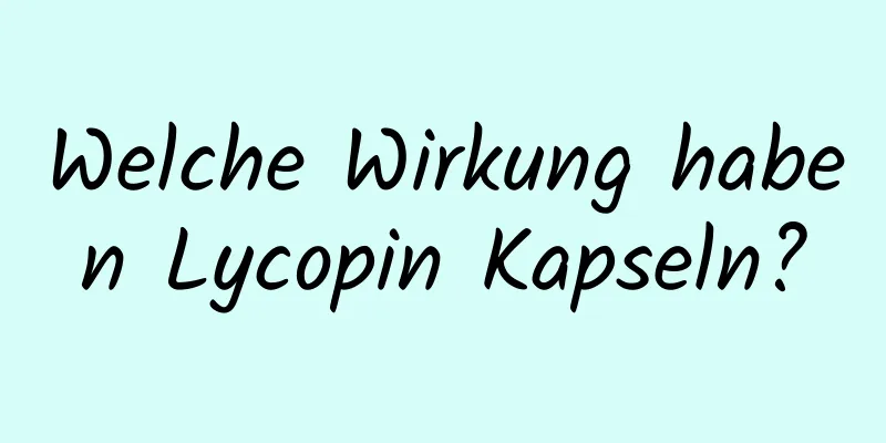 Welche Wirkung haben Lycopin Kapseln?