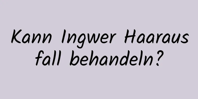 Kann Ingwer Haarausfall behandeln?