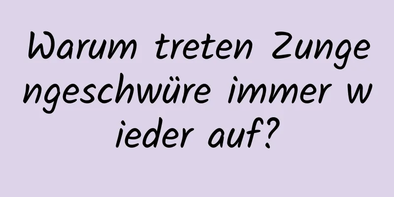 Warum treten Zungengeschwüre immer wieder auf?
