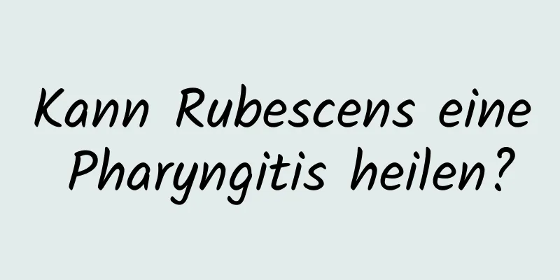 Kann Rubescens eine Pharyngitis heilen?