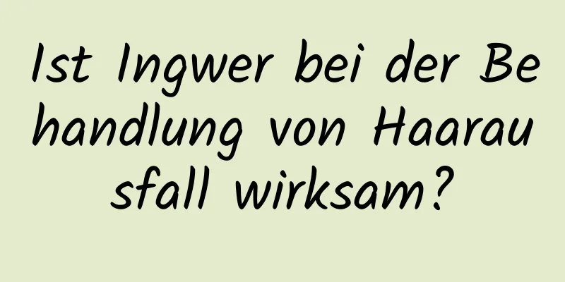 Ist Ingwer bei der Behandlung von Haarausfall wirksam?
