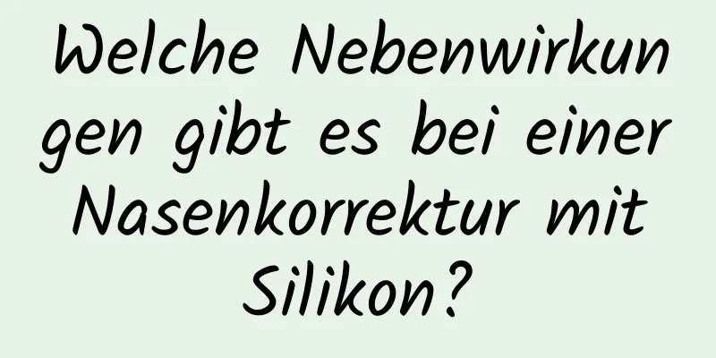 Welche Nebenwirkungen gibt es bei einer Nasenkorrektur mit Silikon?