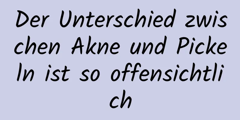 Der Unterschied zwischen Akne und Pickeln ist so offensichtlich