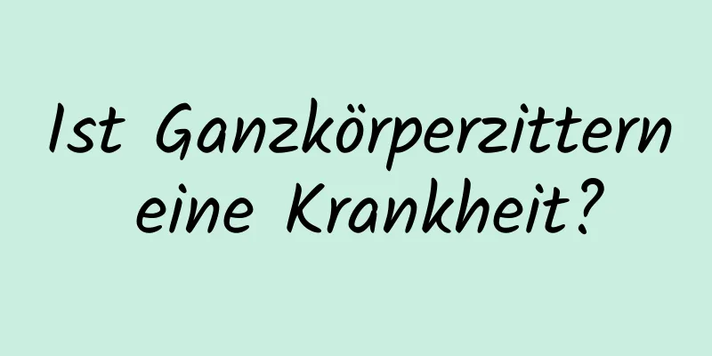 Ist Ganzkörperzittern eine Krankheit?